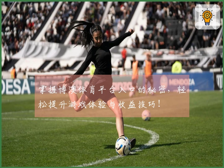 掌握博澳体育平台入口的秘密，轻松提升游戏体验与收益技巧！